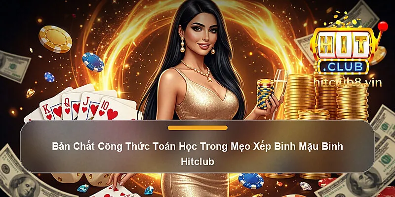 Bản Chất Công Thức Toán Học Trong Mẹo Xếp Binh Mậu Binh Hitclub
