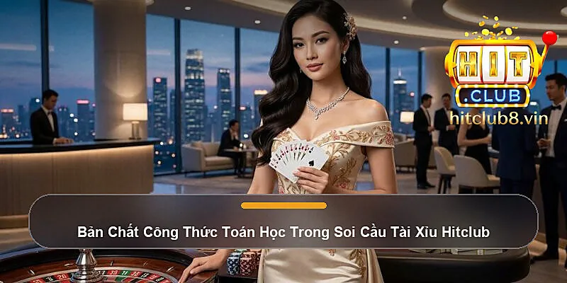 Bản Chất Công Thức Toán Học Trong Soi Cầu Tài Xỉu Hitclub