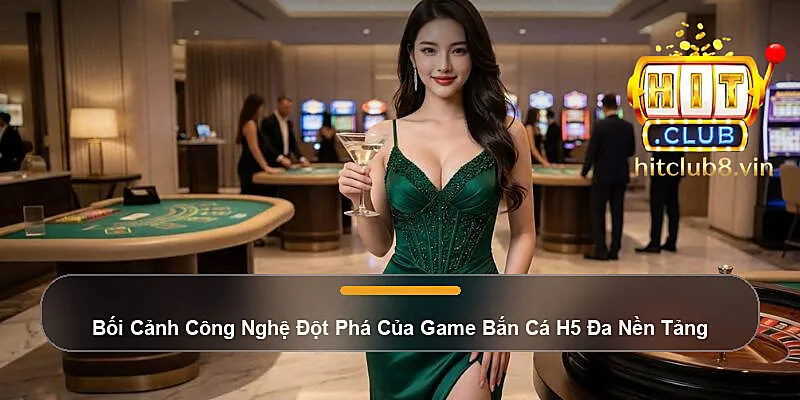 Bối Cảnh Công Nghệ Đột Phá Của Game Bắn Cá H5 Đa Nền Tảng