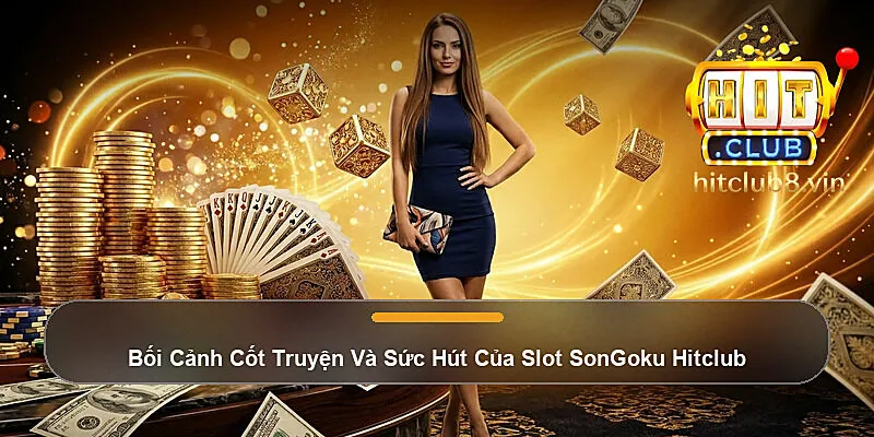 Bối Cảnh Cốt Truyện Và Sức Hút Của Slot SonGoku Hitclub