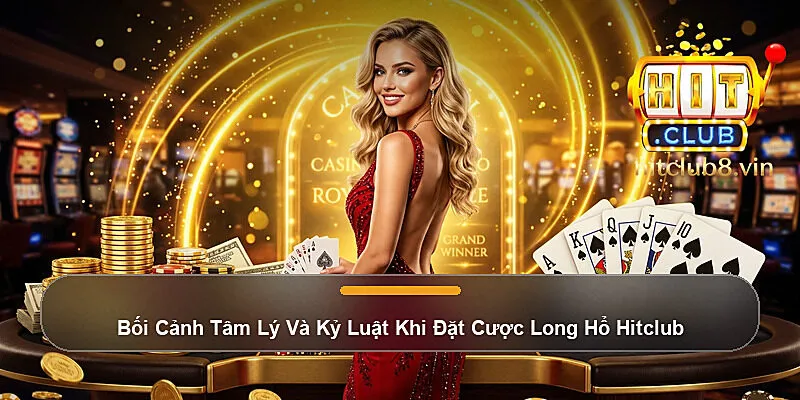 Bối Cảnh Tâm Lý Và Kỷ Luật Khi Đặt Cược Long Hổ Hitclub