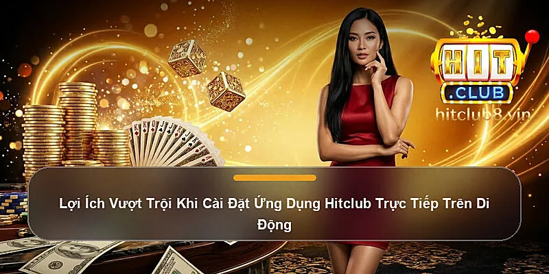 Tải App Hitclub - Hướng Dẫn Cài Đặt iOS & Android 2026 1 Lợi Ích Vượt Trội Khi Cài Đặt Ứng Dụng Hitclub Trực Tiếp Trên Di Động