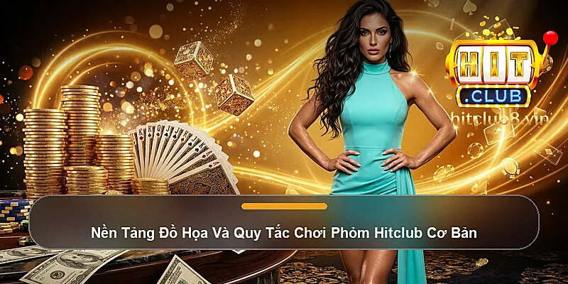 Nền Tảng Đồ Họa Và Quy Tắc Chơi Phỏm Hitclub Cơ Bản