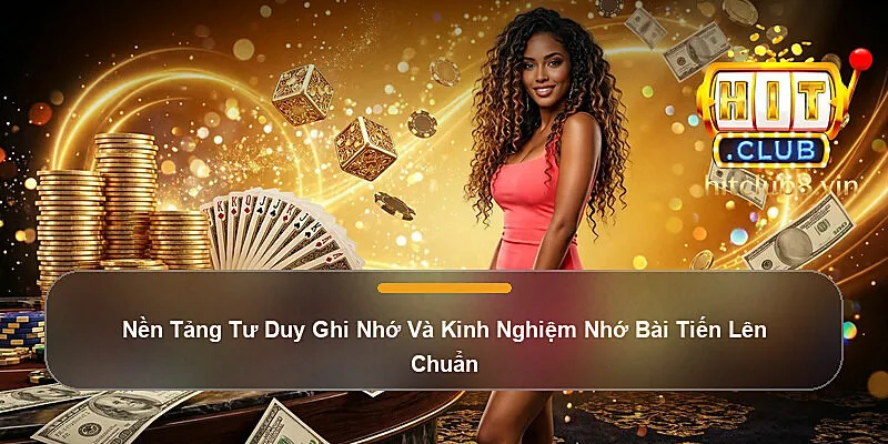 Nền Tảng Tư Duy Ghi Nhớ Và Kinh Nghiệm Nhớ Bài Tiến Lên Chuẩn