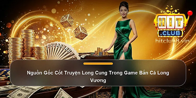 Nguồn Gốc Cốt Truyện Long Cung Trong Game Bắn Cá Long Vương