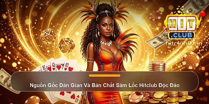 Nguồn Gốc Dân Gian Và Bản Chất Sâm Lốc Hitclub Độc Đáo