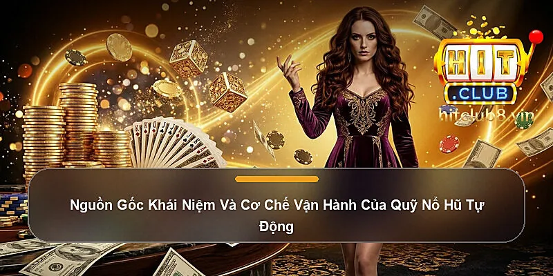 Nguồn Gốc Khái Niệm Và Cơ Chế Vận Hành Của Quỹ Nổ Hũ Tự Động
