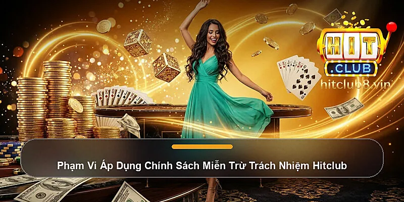 Phạm Vi Áp Dụng Chính Sách Miễn Trừ Trách Nhiệm Hitclub