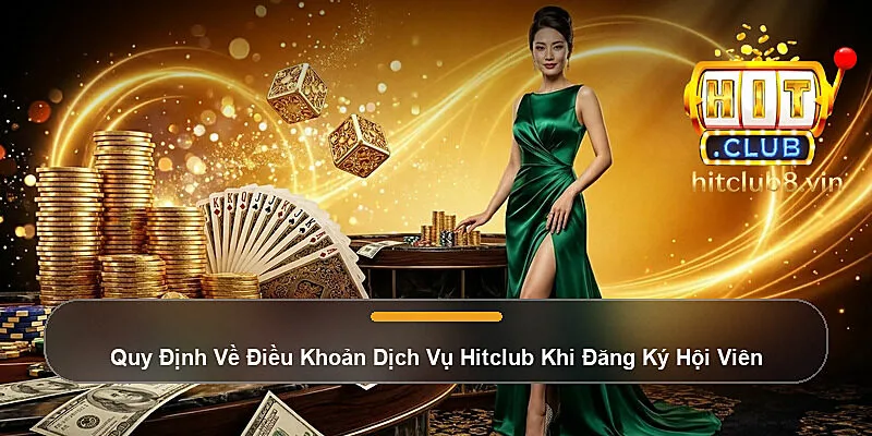 Quy Định Về Điều Khoản Dịch Vụ Hitclub Khi Đăng Ký Hội Viên
