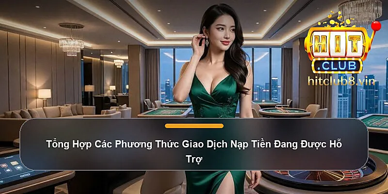 Tổng Hợp Các Phương Thức Giao Dịch Nạp Tiền hitclub Đang Được Hỗ Trợ