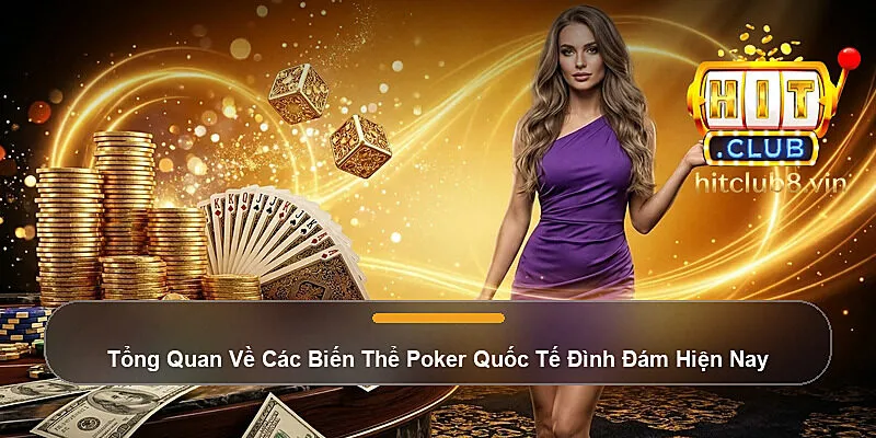 Tổng Quan Về Các Biến Thể Poker Quốc Tế Đình Đám Hiện Nay