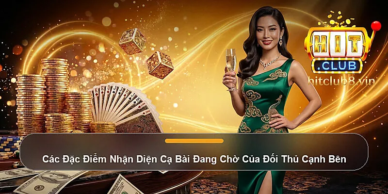 Các Đặc Điểm Nhận Diện Cạ Bài Đang Chờ Của Đối Thủ Cạnh Bên