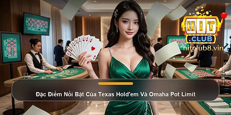 Đặc Điểm Nổi Bật Của Texas Hold'em Và Omaha Pot Limit