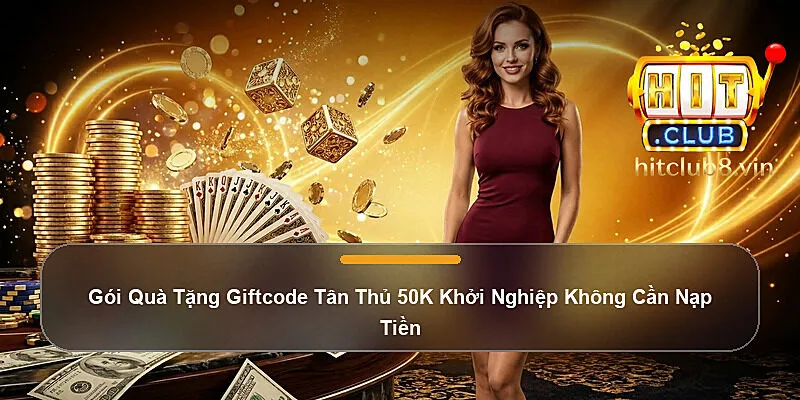 Gói Quà Tặng Giftcode Tân Thủ 50K Khởi Nghiệp Không Cần Nạp Tiền
