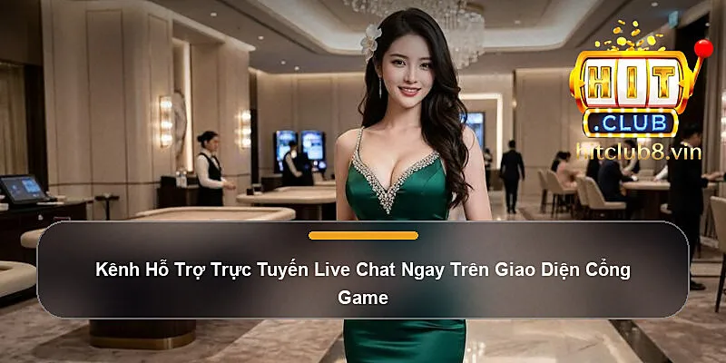 Kênh Hỗ Trợ Trực Tuyến Live Chat Ngay Trên Giao Diện Cổng Game