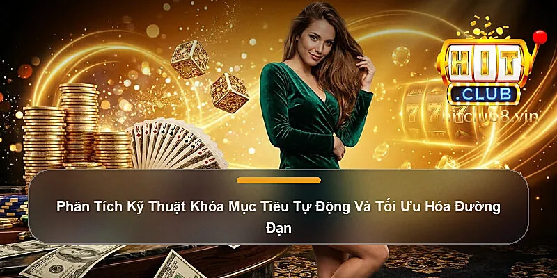 Phân Tích Kỹ Thuật Khóa Mục Tiêu Tự Động Và Tối Ưu Hóa Đường Đạn