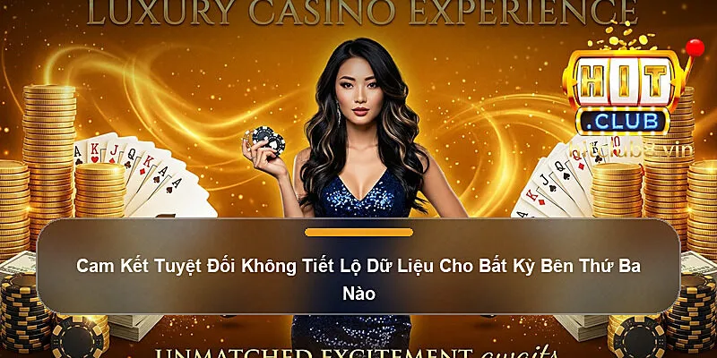 Chính Sách Bảo Mật Hitclub - Cam Kết An Toàn Dữ Liệu 3 Cam Kết Tuyệt Đối Không Tiết Lộ Dữ Liệu Cho Bất Kỳ Bên Thứ Ba Nào