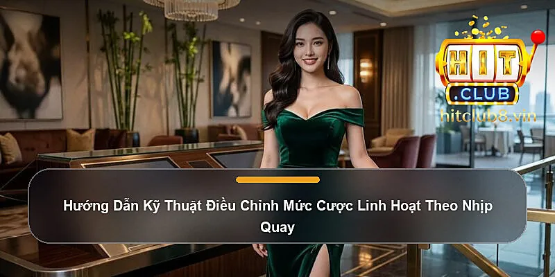 Hướng Dẫn Kỹ Thuật Điều Chỉnh Mức Cược Linh Hoạt Theo Nhịp Quay