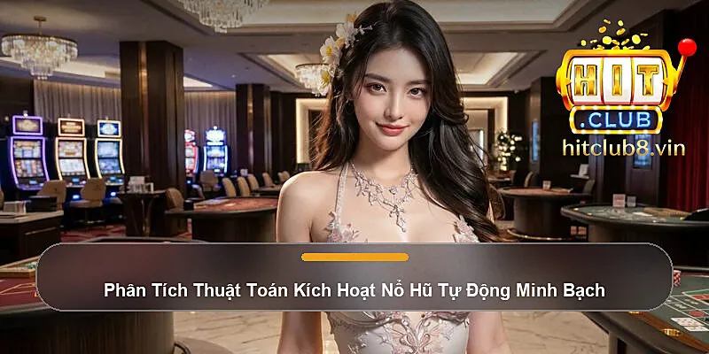 Phân Tích Thuật Toán Kích Hoạt Nổ Hũ Tự Động Minh Bạch