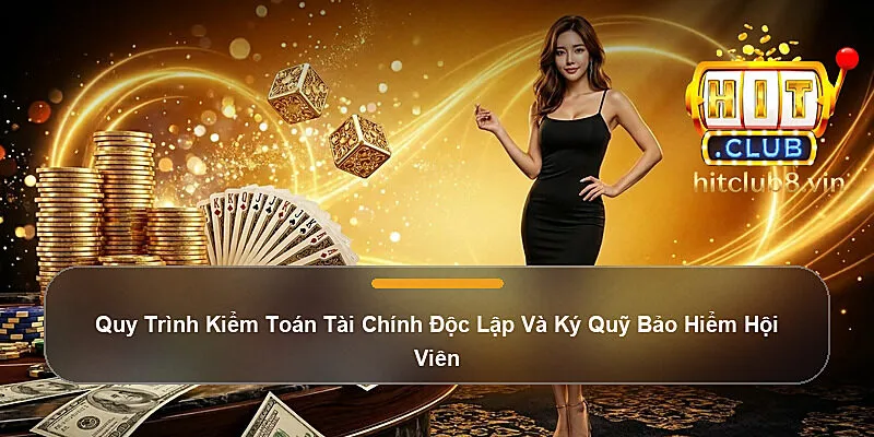 Quy Trình Kiểm Toán Tài Chính Độc Lập Và Ký Quỹ Bảo Hiểm Hội Viên