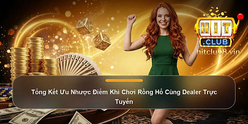 Tổng Kết Ưu Nhược Điểm Khi Chơi Rồng Hổ Cùng Dealer Trực Tuyến