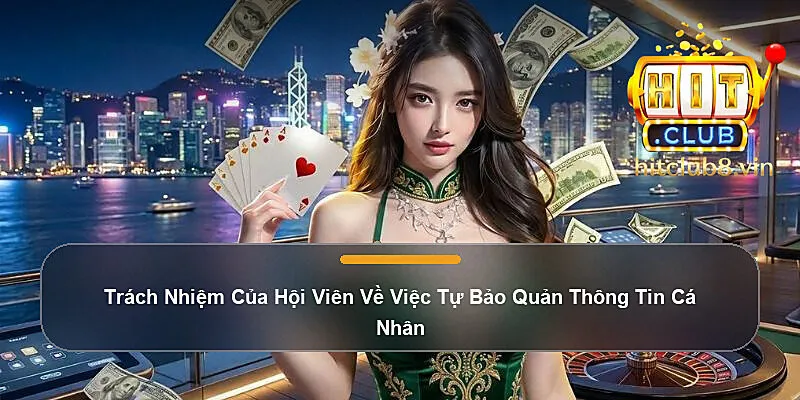 Trách Nhiệm Của Hội Viên Về Việc Tự Bảo Quản Thông Tin Cá Nhân
