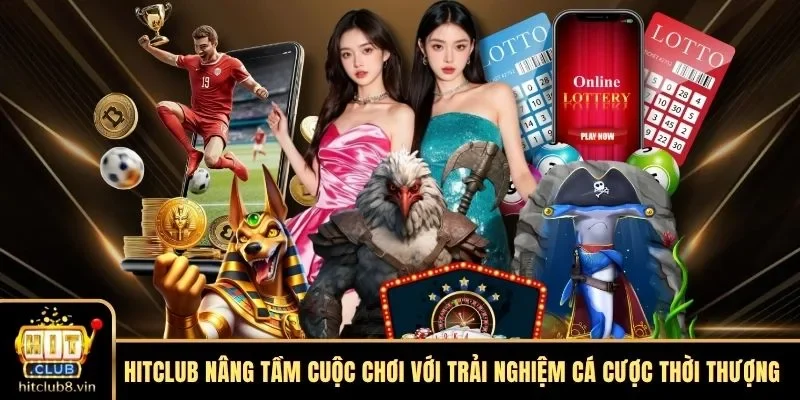 HITCLUB 5 HITCLUB nâng tầm cuộc chơi với trải nghiệm cá cược thời thượng